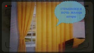 СТРАШИЛКИ НА НОЧЬ - Жёлтые шторы