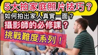 5大拍家庭照片技巧？如何拍出家人真實一面？攝影師的必修課？挑戰難度系列！