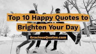 Top 10 Happy Quotes to Brighten Your Day - Gracious Quotes