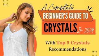 A Complete Beginner's Guide to Crystals in 2024 - Top 5 Crystals Recommendations