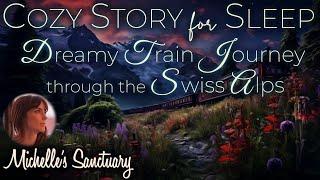  Bedtime Story  | Dreamy Train Journey Through the Swiss Alps | Cozy Story for Sleep  (ASMR)