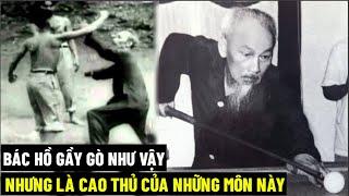 Bác Hồ Gầy Gò Như Vậy, Nhưng Là Cao Thủ Của Những Bộ Môn Này