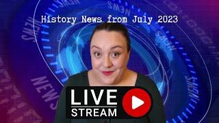 History News from July 2023 pt.1