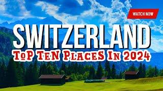 Best Ten Places in Switzerland for 2024 | TravelTime