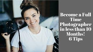 How I Became a Full Time Photographer in Less Than 10 Months!