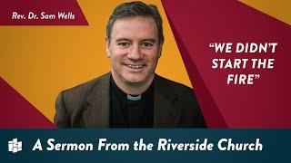 We Didn't Start The Fire by Rev. Dr. Sam Wells | May 3, 2020