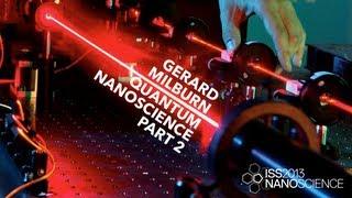 Quantum Nanoscience, Part 2 — Gerard Milburn, ISS2013