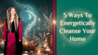 5 WAYS to Energetically CLEANSE Your HOME