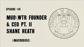 #31 MUD\WTR Founder & CEO - Shane Heath Pt. II (:macro)