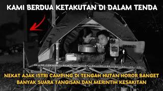 CAMPING HOROR ! BEGINI RESIKONYA AJAK ISTRI NGINEP DI TENGAH HUTAN JAM 11 MALAM MINTA PULANG  TAKUT