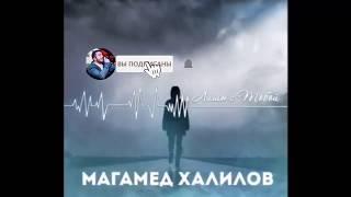 МАГАМЕД ХАЛИЛОВ - ЛИШЬ С ТОБОЙ (NEW 2020)