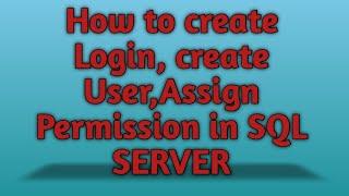 How to Create Login , Create User and Assign Permission to user in SQL SERVER