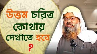 উত্তম চরিত্র কোথায় দেখাতে হবে? Sheikh Dr. Abu Bakar Zakaria