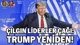 Çılgın liderler çağı: Trump yeniden!