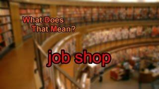 What does job shop mean?