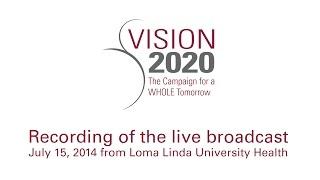 Vision 2020 Revealed - Loma Linda University Health