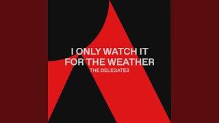 I Only Watch It For The Weather