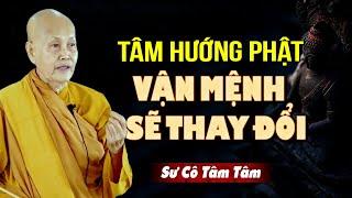 Tâm thường HƯỚNG PHẬT sẽ chuyển hóa được Vận Mệnh - Sư Cô Tâm Tâm