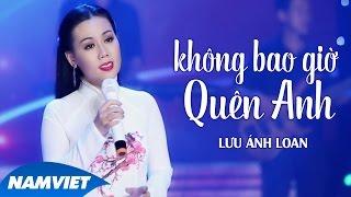 Không Bao Giờ Quên Anh - Lưu Ánh Loan (MV OFFICIAL)