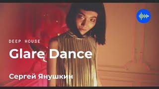 Сергей Янушкин   Glare Dance | Dance Music| deep house | house music