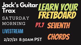 Jack's Guitar Trax Live - Learn Your Fretboard Pt.7 Seventh Chords guitar lesson 02/27/21