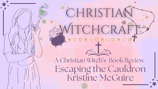 A Witch Reads Christian Books | Escaping the Cauldron by Kristine McGuire