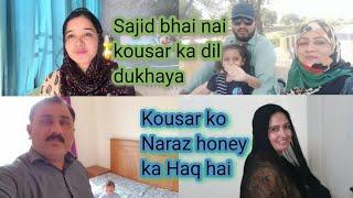 @Sajid bhai nai kousar ka dil dukhaya || kousar ko Naraz honey ka Haq banta hai