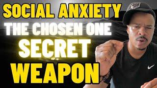 Social Anxiety!! The CHOSEN ONES Secret Weapon!