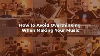 How to Avoid Overthinking When Making Your Music