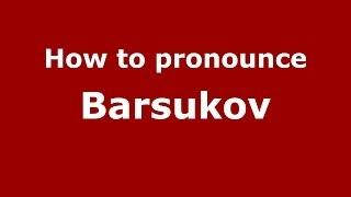 How to pronounce Barsukov (Russian/Russia) - PronounceNames.com