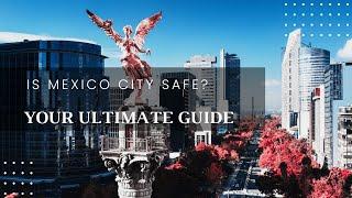 Is Mexico City Safe? Travel Safety Tips and Insights