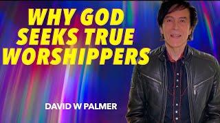 "Why God Seeks True Worshippers" - David W Palmer (2024)