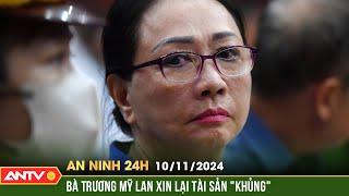 Bà Trương Mỹ Lan đưa ra nhiều lý do để xin xử lý tài sản | An ninh 24h ngày 11/10 | ANTV