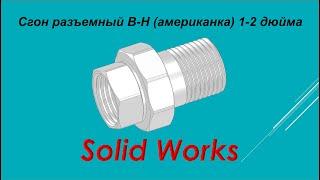 Уроки Solid Works. Сгон разъемный В-Н (американка) 1/2 дюйма