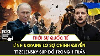 Thời sự Quốc tế | Lính Ukraine lo sợ chính quyền TT Zelensky sẽ sụp đổ trong vòng 1 tuần?