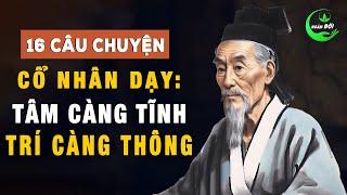 16 Câu Chuyện Thâm Thúy Cổ Nhân Dạy: Tâm Càng Tĩnh, Trí Càng Thông | Triết Lý Cuộc Sống