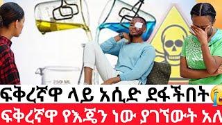 ፍቅረኛዋ ላይ አሲድ ደፋችበትፍቅረኛዋ የእጄን ነው ያገኘውት አለ