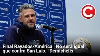 Final Rayados-América | No será igual que contra San Luis.- Demichelis