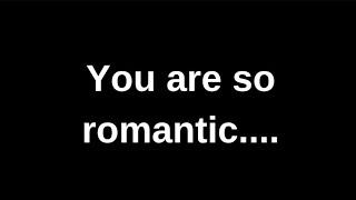 You are so romantic......... love quotes  love messages love letter heartfelt messages