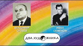 ДВА ХУДОЖНИКА - ВЛАДИМИР СУТЕЕВ и ИВАН СЕМЁНОВ