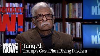 Tariq Ali on Trump's Embrace of Ethnic Cleansing in Gaza & Global Rise of the Far Right