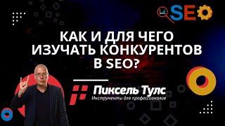 Как и для чего анализировать конкурентов в SEO? | сервис Пиксель Тулс — продвижение Яндекс и Google