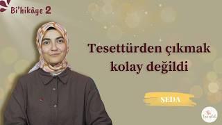 İkinci Kez Tesettüre Girme Hikayesi - Seda | Bi'hikaye-2. Bölüm