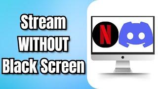 HOW to Stream Netflix on Discord WITHOUT Black Screen