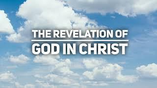 The Revelation of God in Christ