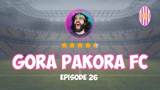 Gora Pakora FC - Episode 26