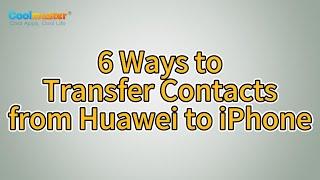 How to Transfer Contacts from Huawei to iPhone? [6 Ways]