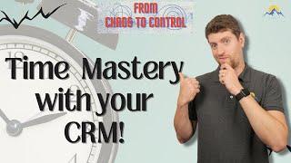 Time Mastery with your CRM! |  From Chaos to Control Series