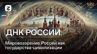 ДНК России. Мировоззрение России как государства-цивилизации.