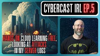 Hands-On Cloud Learning for Free - Real Attacks In My Server Logs - CyberCast IRL - Ep. 5